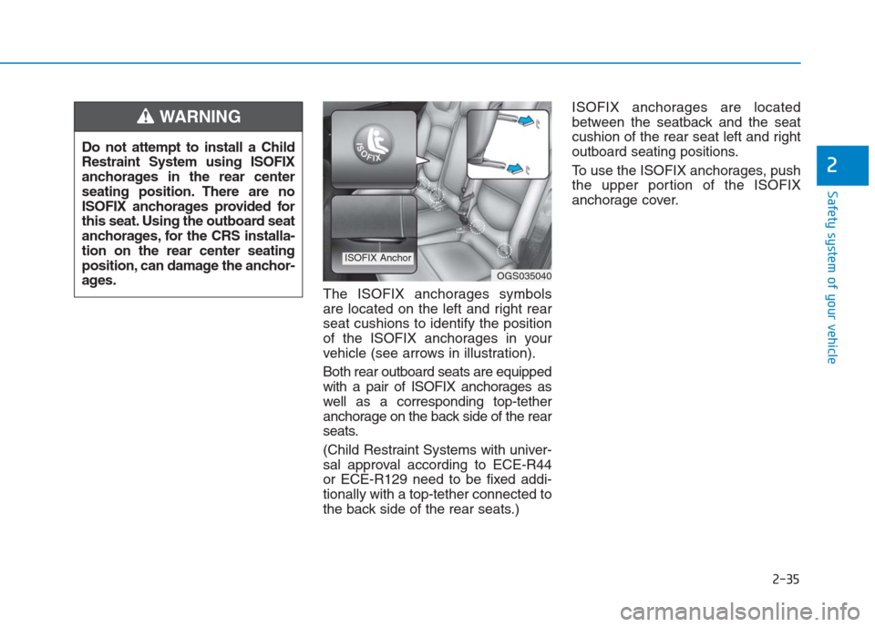 Hyundai Creta 2018  Owners Manual The ISOFIX anchorages symbols
are located on the left and right rear
seat cushions to identify the position
of the ISOFIX anchorages in your
vehicle (see arrows in illustration).
Both rear outboard se