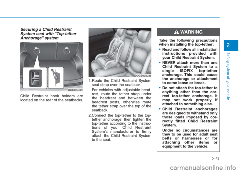 Hyundai Creta 2018  Owners Manual Securing a Child Restraint
System seat with “Top-tether
Anchorage” system 
Child Restraint hook holders are
located on the rear of the seatbacks.1.Route the Child Restraint System
seat strap over 
