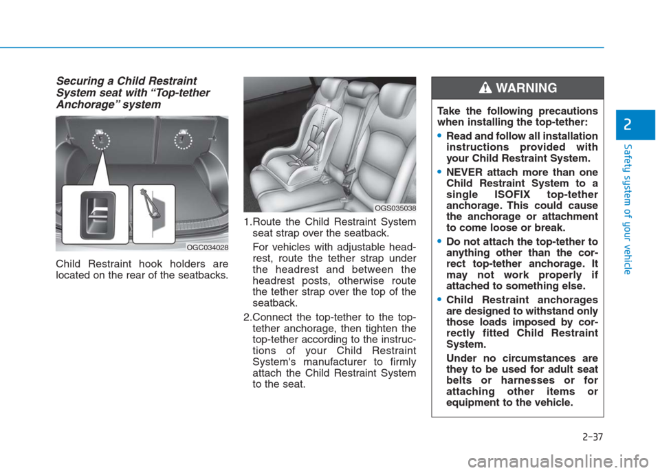 Hyundai Creta 2018 Workshop Manual Securing a Child Restraint
System seat with “Top-tether
Anchorage” system
Child Restraint hook holders are
located on the rear of the seatbacks.1.Route the Child Restraint System
seat strap over Hyundai Creta 2018 Workshop Manual Securing a Child Restraint
System seat with “Top-tether
Anchorage” system
Child Restraint hook holders are
located on the rear of the seatbacks.1.Route the Child Restraint System
seat strap over