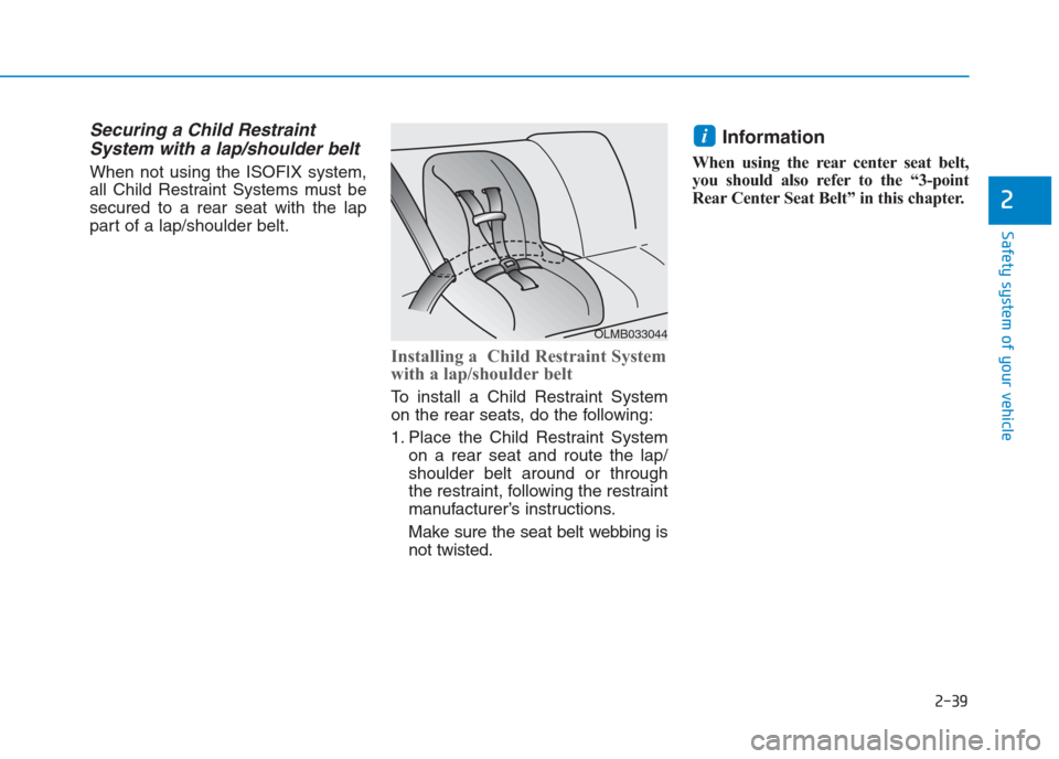 Hyundai Creta 2018 Workshop Manual Securing a Child Restraint
System with a lap/shoulder belt
When not using the ISOFIX system,
all Child Restraint Systems must be
secured to a rear seat with the lap
part of a lap/shoulder belt.
Instal Hyundai Creta 2018 Workshop Manual Securing a Child Restraint
System with a lap/shoulder belt
When not using the ISOFIX system,
all Child Restraint Systems must be
secured to a rear seat with the lap
part of a lap/shoulder belt.
Instal