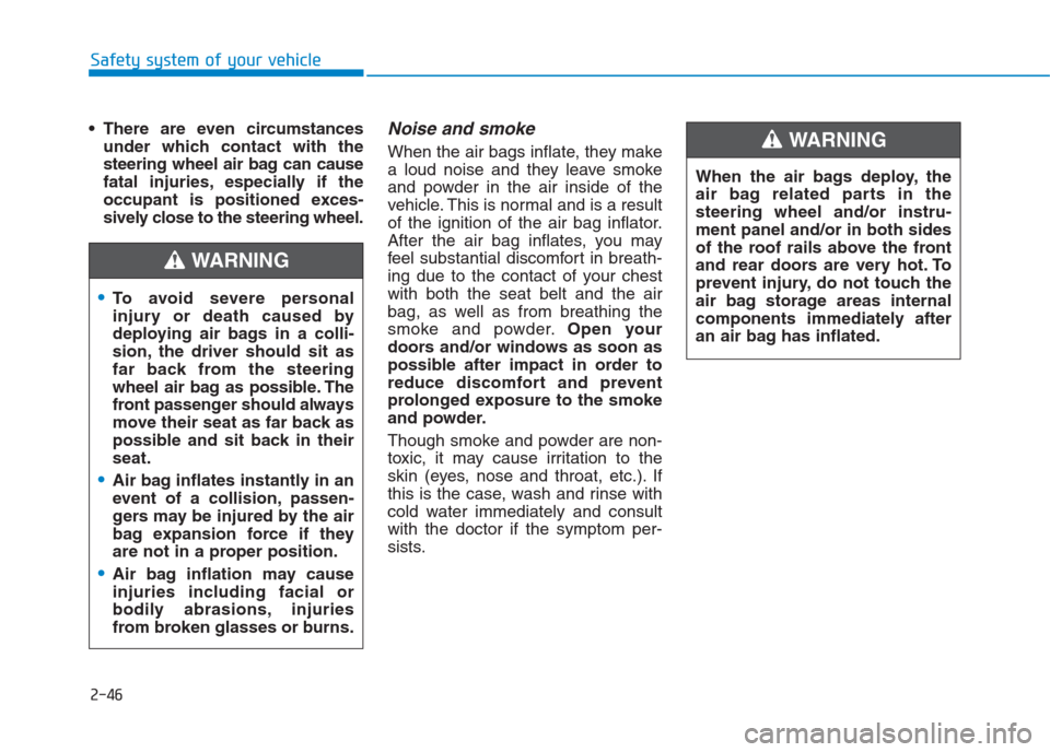 Hyundai Creta 2018  Owners Manual 2-46
Safety system of your vehicle
 There are even circumstances
under which contact with the
steering wheel air bag can cause
fatal injuries, especially if the
occupant is positioned exces-
sively cl