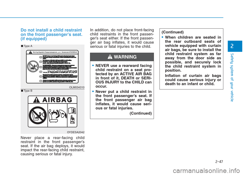 Hyundai Creta 2018 Repair Manual 2-47
Safety system of your vehicle
2
Do not install a child restraint
on the front passengers seat.
(if equipped)
Never place a rear-facing child
restraint in the front passenger’s
seat. If the air Hyundai Creta 2018 Repair Manual 2-47
Safety system of your vehicle
2
Do not install a child restraint
on the front passengers seat.
(if equipped)
Never place a rear-facing child
restraint in the front passenger’s
seat. If the air