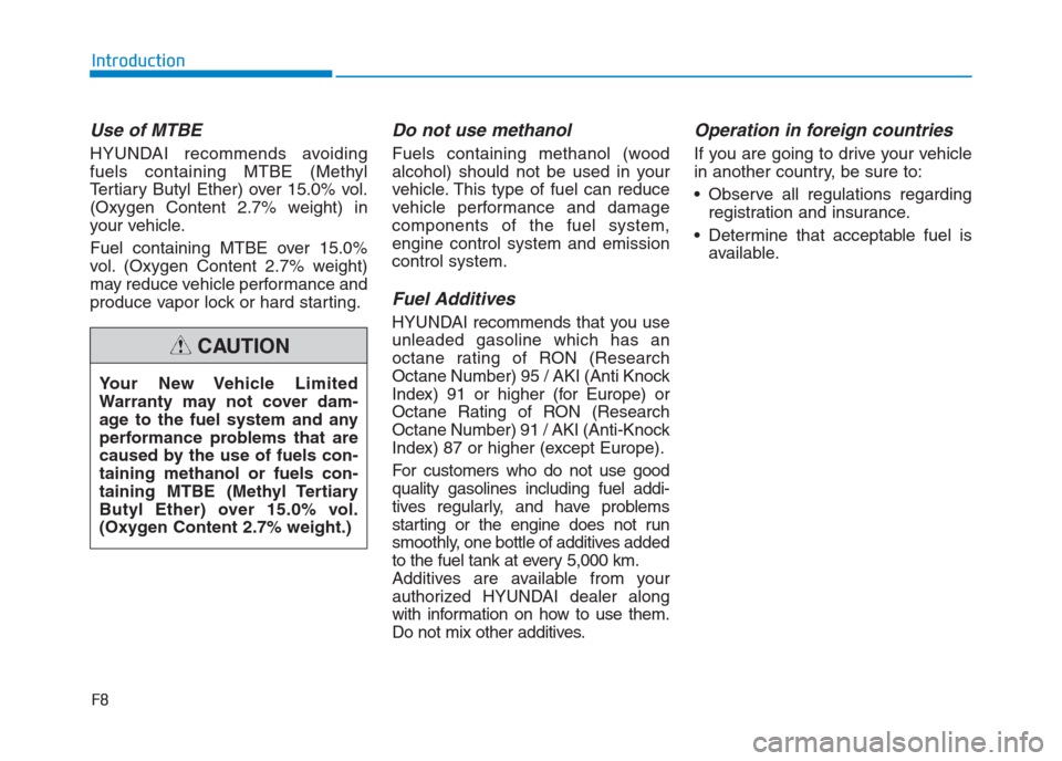 Hyundai Creta 2018 Owners Manual F8
Introduction
Use of MTBE
HYUNDAI recommends avoiding
fuels containing MTBE (Methyl
Tertiary Butyl Ether) over 15.0% vol.
(Oxygen Content 2.7% weight) in
your vehicle.
Fuel containing MTBE over 15.0 Hyundai Creta 2018 Owners Manual F8
Introduction
Use of MTBE
HYUNDAI recommends avoiding
fuels containing MTBE (Methyl
Tertiary Butyl Ether) over 15.0% vol.
(Oxygen Content 2.7% weight) in
your vehicle.
Fuel containing MTBE over 15.0
