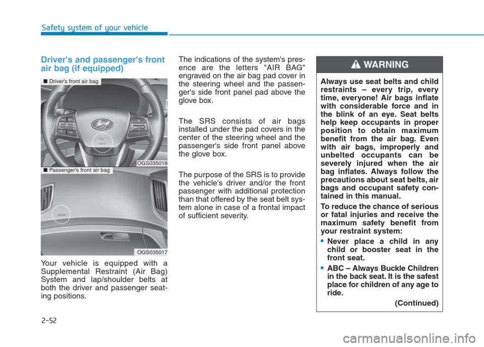 Hyundai Creta 2018 Manual PDF 2-52
Safety system of your vehicle
Drivers and passengers front
air bag (if equipped)
Your vehicle is equipped with a
Supplemental Restraint (Air Bag)
System and lap/shoulder belts at
both the drive Hyundai Creta 2018 Manual PDF 2-52
Safety system of your vehicle
Drivers and passengers front
air bag (if equipped)
Your vehicle is equipped with a
Supplemental Restraint (Air Bag)
System and lap/shoulder belts at
both the drive