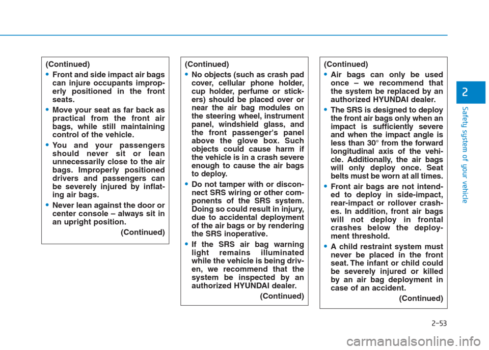 Hyundai Creta 2018 Manual PDF 2-53
Safety system of your vehicle
2
(Continued)
Front and side impact air bags
can injure occupants improp-
erly positioned in the front
seats.
Move your seat as far back as
practical from the front Hyundai Creta 2018 Manual PDF 2-53
Safety system of your vehicle
2
(Continued)
Front and side impact air bags
can injure occupants improp-
erly positioned in the front
seats.
Move your seat as far back as
practical from the front