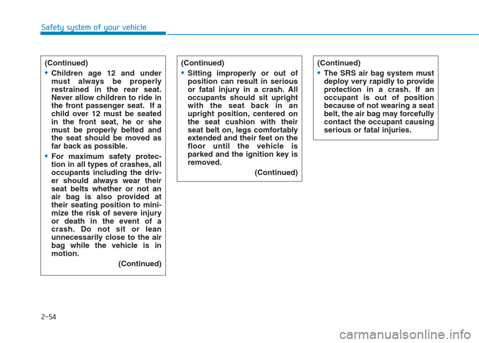 Hyundai Creta 2018 Manual PDF 2-54
Safety system of your vehicle
(Continued)
Children age 12 and under
must always be properly
restrained in the rear seat.
Never allow children to ride in
the front passenger seat. If a
child over Hyundai Creta 2018 Manual PDF 2-54
Safety system of your vehicle
(Continued)
Children age 12 and under
must always be properly
restrained in the rear seat.
Never allow children to ride in
the front passenger seat. If a
child over