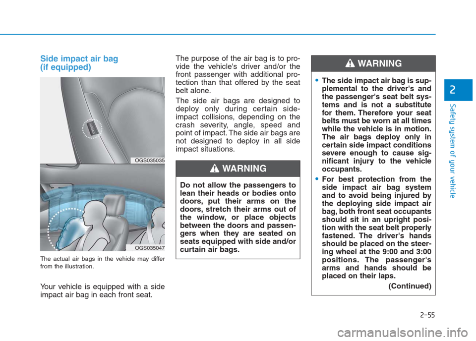 Hyundai Creta 2018  Owners Manual 2-55
Safety system of your vehicle
2
Side impact air bag 
(if equipped)
The actual air bags in the vehicle may differ
from the illustration.
Your vehicle is equipped with a side
impact air bag in each