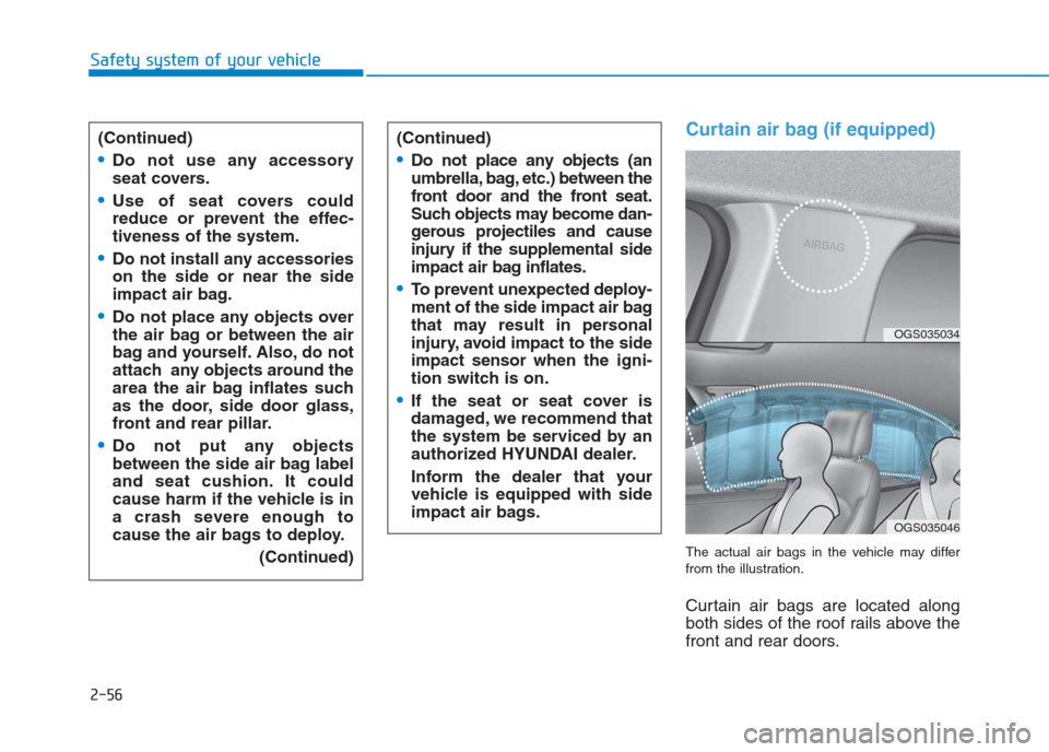 Hyundai Creta 2018  Owners Manual 2-56
Safety system of your vehicle
Curtain air bag (if equipped)
The actual air bags in the vehicle may differ
from the illustration.
Curtain air bags are located along
both sides of the roof rails ab