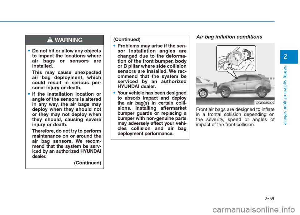 Hyundai Creta 2018 Manual PDF 2-59
Safety system of your vehicle
2
Air bag inflation conditions
Front air bags are designed to inflate
in a frontal collision depending on
the severity, speed or angles of
impact of the front collis Hyundai Creta 2018 Manual PDF 2-59
Safety system of your vehicle
2
Air bag inflation conditions
Front air bags are designed to inflate
in a frontal collision depending on
the severity, speed or angles of
impact of the front collis