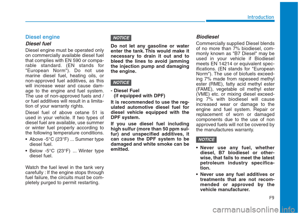 Hyundai Creta 2018  Owners Manual F9
Introduction
Diesel engine
Diesel fuel
Diesel engine must be operated only
on commercially available diesel fuel
that complies with EN 590 or compa-
rable standard. (EN stands for
"European Norm").