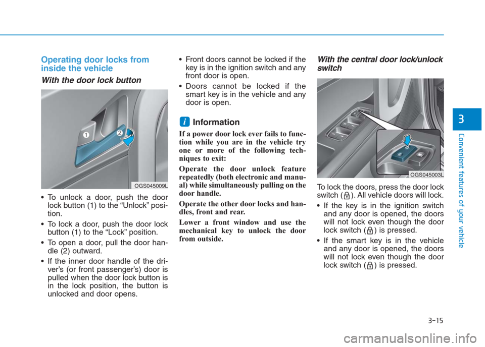 Hyundai Creta 2018 Owners Manual 3-15
Convenient features of your vehicle
3
Operating door locks from
inside the vehicle
With the door lock button
To unlock a door, push the door
lock button (1) to the “Unlock” posi-
tion.
To Hyundai Creta 2018 Owners Manual 3-15
Convenient features of your vehicle
3
Operating door locks from
inside the vehicle
With the door lock button
To unlock a door, push the door
lock button (1) to the “Unlock” posi-
tion.
To