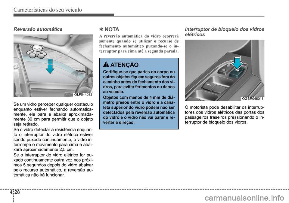 Hyundai Creta 2017 Manual do proprietário (in Portuguese) Características do seu veículo
428
OGSR046011OLF044032
Reversão automática
Se um vidro perceber qualquer obstáculo
enquanto estiver fechando automatica-
mente, ele para e abaixa aproximada-
men Hyundai Creta 2017 Manual do proprietário (in Portuguese) Características do seu veículo
428
OGSR046011OLF044032
Reversão automática
Se um vidro perceber qualquer obstáculo
enquanto estiver fechando automatica-
mente, ele para e abaixa aproximada-
men