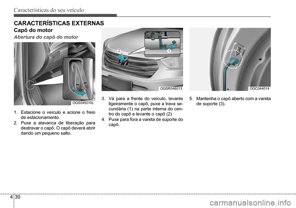 Hyundai Creta 2017 Manual do proprietário (in Portuguese) Características do seu veículo
430
OGS045010L
OGSR046013OGC044014
CAR ACTeRísTICAs eXTeRnAs
Capô do motor
Abertura do capô do motor
1. Estacione o veículo e acione o freio
de estacionamento.
Hyundai Creta 2017 Manual do proprietário (in Portuguese) Características do seu veículo
430
OGS045010L
OGSR046013OGC044014
CAR ACTeRísTICAs eXTeRnAs
Capô do motor
Abertura do capô do motor
1. Estacione o veículo e acione o freio
de estacionamento.
