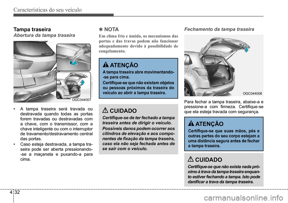 Hyundai Creta 2017 Manual do proprietário (in Portuguese) Características do seu veículo
432
OGC044007
OGC044008
Tampa traseira
Abertura da tampa traseira
• A tampa traseira será travada ou
destravada quando todas as portas
forem travadas ou destrava Hyundai Creta 2017 Manual do proprietário (in Portuguese) Características do seu veículo
432
OGC044007
OGC044008
Tampa traseira
Abertura da tampa traseira
• A tampa traseira será travada ou
destravada quando todas as portas
forem travadas ou destrava