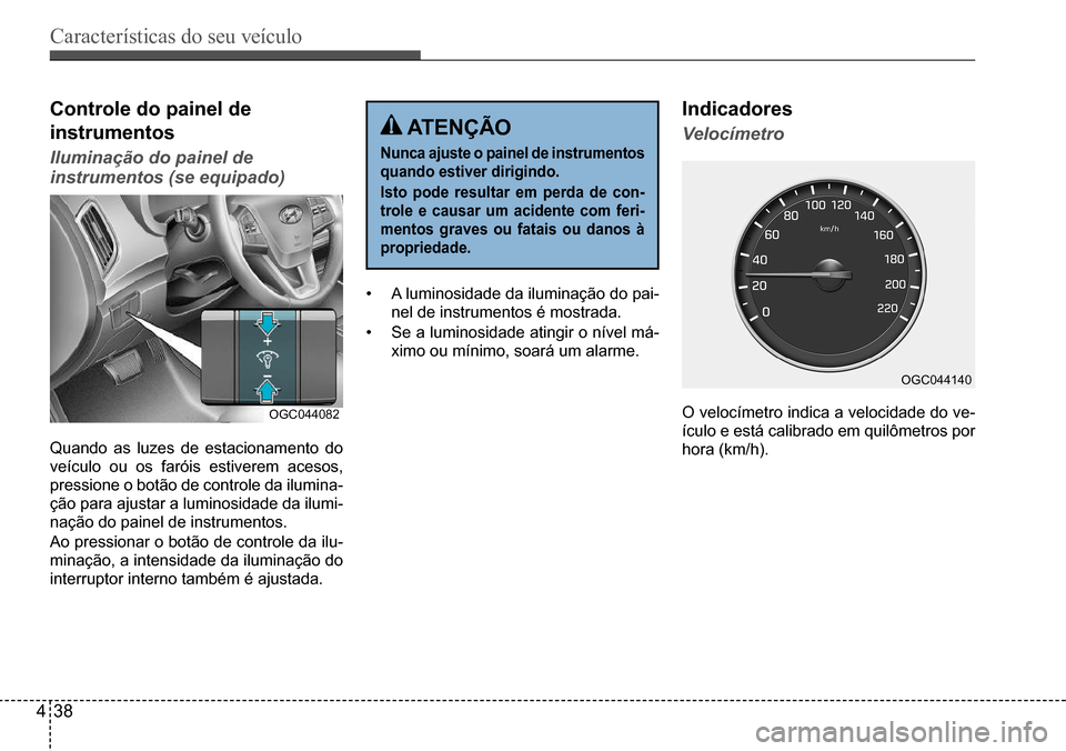 Hyundai Creta 2017 Manual do proprietário (in Portuguese) Características do seu veículo
438
OGC044082
OGC044140
Controle do painel de
instrumentos
Iluminação do painel de
instrumentos (se equipado)
Quando as luzes de estacionamento do
veículo ou Hyundai Creta 2017 Manual do proprietário (in Portuguese) Características do seu veículo
438
OGC044082
OGC044140
Controle do painel de
instrumentos
Iluminação do painel de
instrumentos (se equipado)
Quando as luzes de estacionamento do
veículo ou
