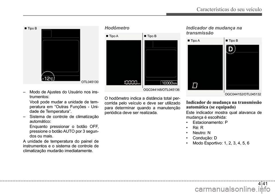 Hyundai Creta 2017 Manual do proprietário (in Portuguese) Características do seu veículo
441
Tipo B
Tipo A Tipo A Tipo B Tipo B
OTL045130
OGC044148/OTL045136OGC044152/OTL045132– Modo de Ajustes do Usuário nos ins-
trumentos:
Você pode mu Hyundai Creta 2017 Manual do proprietário (in Portuguese) Características do seu veículo
441
Tipo B
Tipo A Tipo A Tipo B Tipo B
OTL045130
OGC044148/OTL045136OGC044152/OTL045132– Modo de Ajustes do Usuário nos ins-
trumentos:
Você pode mu