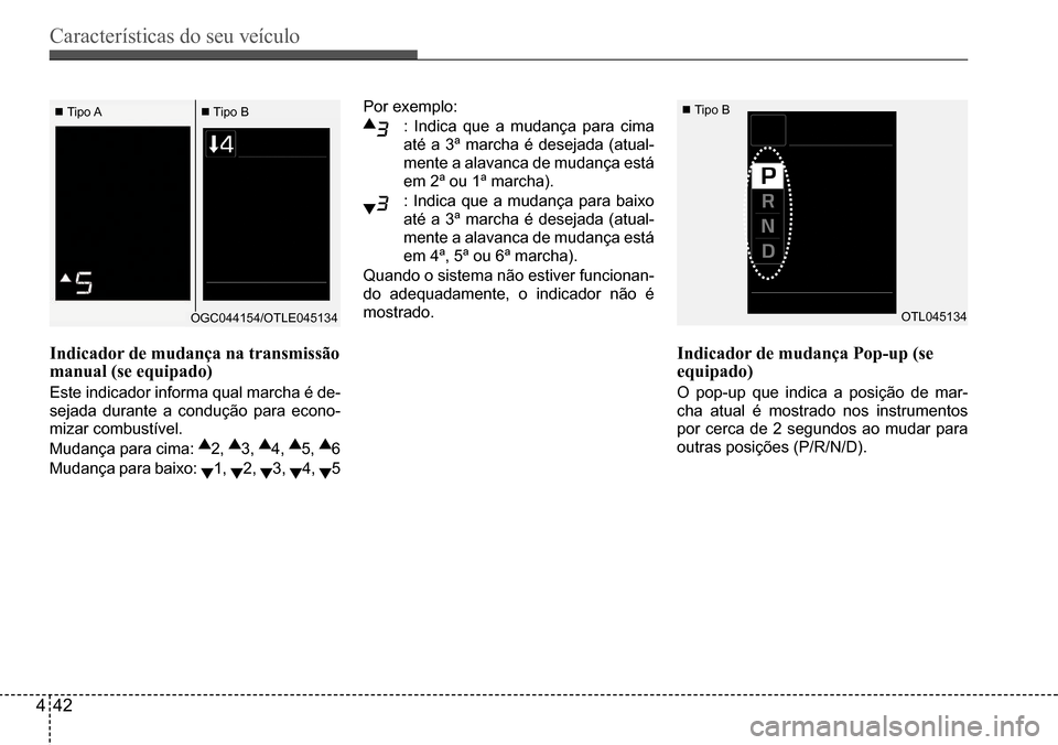 Hyundai Creta 2017 Manual do proprietário (in Portuguese) Características do seu veículo
442
Por exemplo:
: Indica que a mudança para cima
até a 3ª marcha é desejada (atual-
mente a alavanca de mudança está
em 2ª ou 1ª marcha).
: Indica que a m Hyundai Creta 2017 Manual do proprietário (in Portuguese) Características do seu veículo
442
Por exemplo:
: Indica que a mudança para cima
até a 3ª marcha é desejada (atual-
mente a alavanca de mudança está
em 2ª ou 1ª marcha).
: Indica que a m