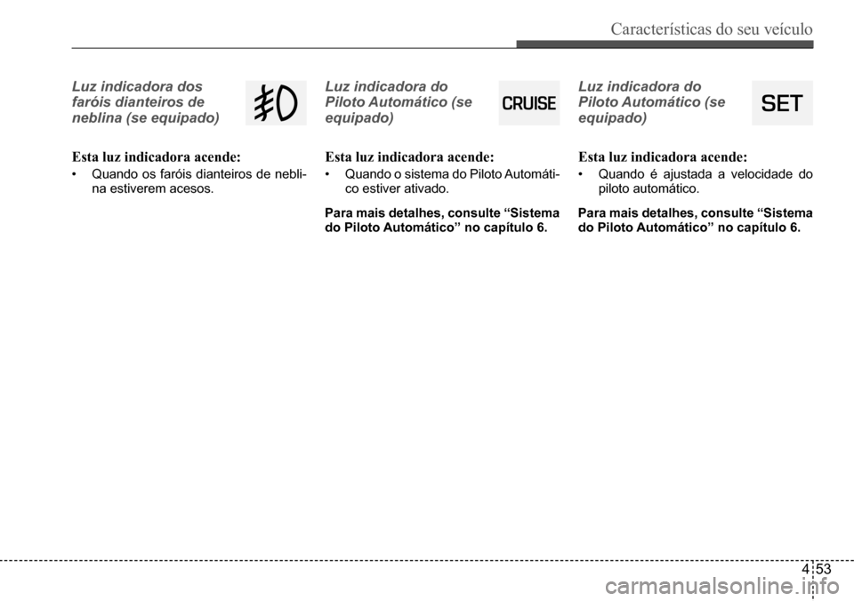 Hyundai Creta 2017 Manual do proprietário (in Portuguese) Características do seu veículo
453
Luz indicadora dos
faróis dianteiros de
neblina (se equipado)
Esta luz indicadora acende:
• Quando os faróis dianteiros de nebli-
na estiverem acesos.
Luz Hyundai Creta 2017 Manual do proprietário (in Portuguese) Características do seu veículo
453
Luz indicadora dos
faróis dianteiros de
neblina (se equipado)
Esta luz indicadora acende:
• Quando os faróis dianteiros de nebli-
na estiverem acesos.
Luz