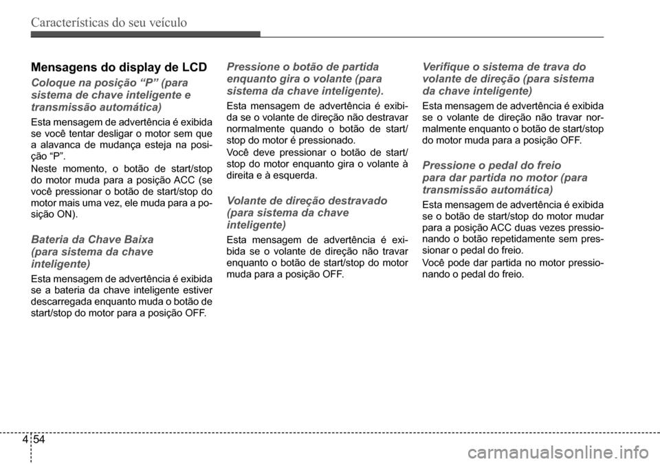 Hyundai Creta 2017 Manual do proprietário (in Portuguese) Características do seu veículo
454
Mensagens do display de lCd
Coloque na posição “P” (para
sistema de chave inteligente e
transmissão automática)
Esta mensagem de advertência é exibida Hyundai Creta 2017 Manual do proprietário (in Portuguese) Características do seu veículo
454
Mensagens do display de lCd
Coloque na posição “P” (para
sistema de chave inteligente e
transmissão automática)
Esta mensagem de advertência é exibida