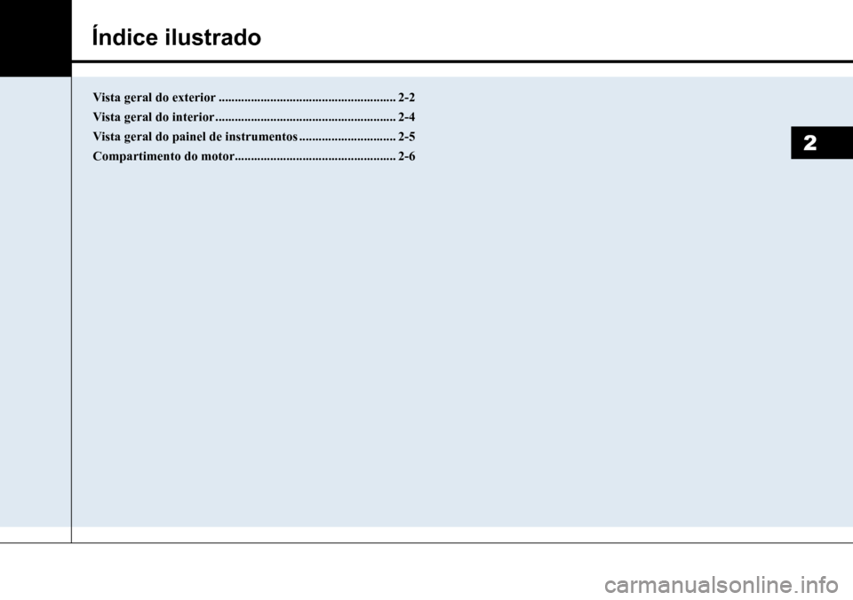 Hyundai Creta 2017 Manual do proprietário (in Portuguese) 2
Índice ilustrado
Vista geral do exterior .......................................................2-2
Vista geral do interior ........................................................2-4
Vista geral d Hyundai Creta 2017 Manual do proprietário (in Portuguese) 2
Índice ilustrado
Vista geral do exterior .......................................................2-2
Vista geral do interior ........................................................2-4
Vista geral d