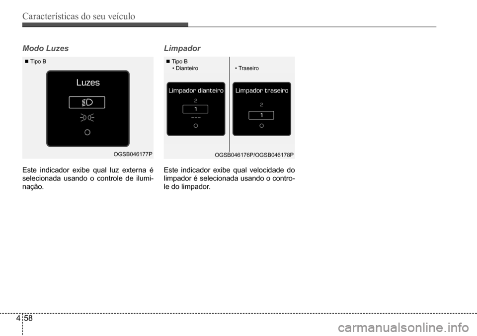 Hyundai Creta 2017 Manual do proprietário (in Portuguese) Características do seu veículo
458
OGSB046177POGSB046176P/OGSB046178P
Tipo B Tipo B • Dianteiro• Traseiro
Modo Luzes
Este indicador exibe qual luz externa é
selecionada usando o cont Hyundai Creta 2017 Manual do proprietário (in Portuguese) Características do seu veículo
458
OGSB046177POGSB046176P/OGSB046178P
Tipo B Tipo B • Dianteiro• Traseiro
Modo Luzes
Este indicador exibe qual luz externa é
selecionada usando o cont