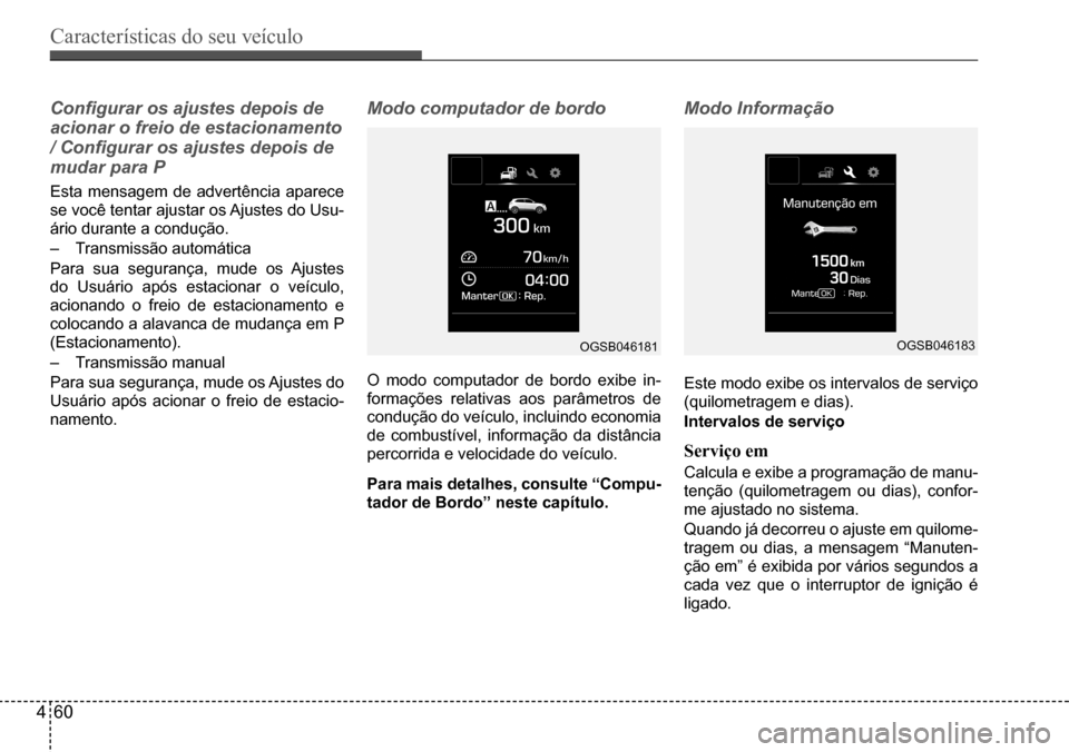 Hyundai Creta 2017 Manual do proprietário (in Portuguese) Características do seu veículo
460
OGSB046181OGSB046183
Configurar os ajustes depois de
acionar o freio de estacionamento
/ Configurar os ajustes depois de
mudar para P
Esta mensagem de advertê Hyundai Creta 2017 Manual do proprietário (in Portuguese) Características do seu veículo
460
OGSB046181OGSB046183
Configurar os ajustes depois de
acionar o freio de estacionamento
/ Configurar os ajustes depois de
mudar para P
Esta mensagem de advertê
