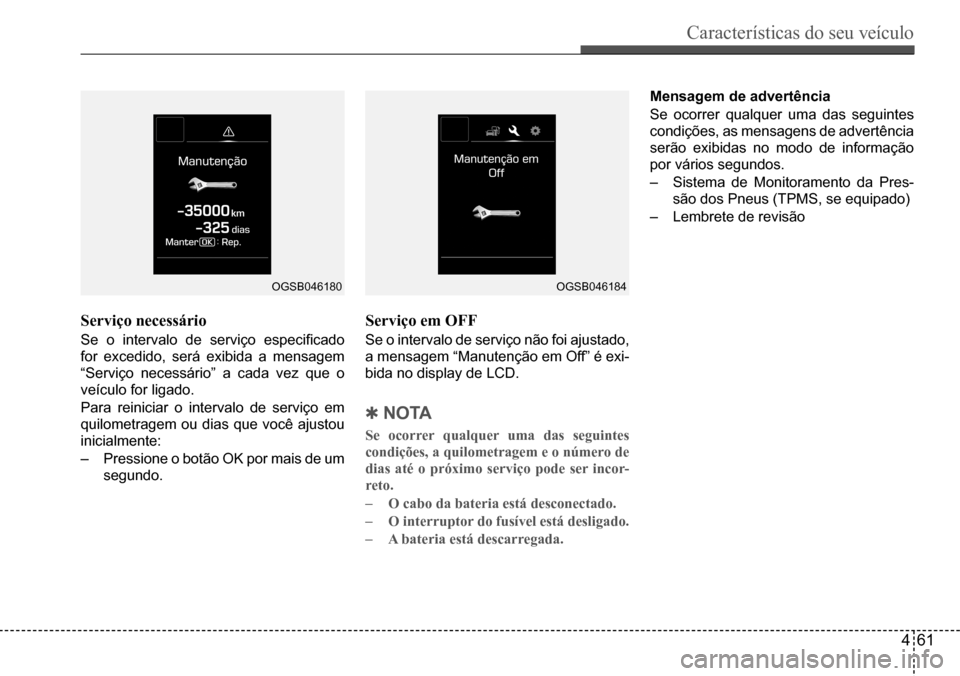 Hyundai Creta 2017 Manual do proprietário (in Portuguese) Características do seu veículo
461
OGSB046180OGSB046184
Serviço necessário
Se o intervalo de serviço especificado
for excedido, será exibida a mensagem
“Serviço necessário” a cada vez q Hyundai Creta 2017 Manual do proprietário (in Portuguese) Características do seu veículo
461
OGSB046180OGSB046184
Serviço necessário
Se o intervalo de serviço especificado
for excedido, será exibida a mensagem
“Serviço necessário” a cada vez q