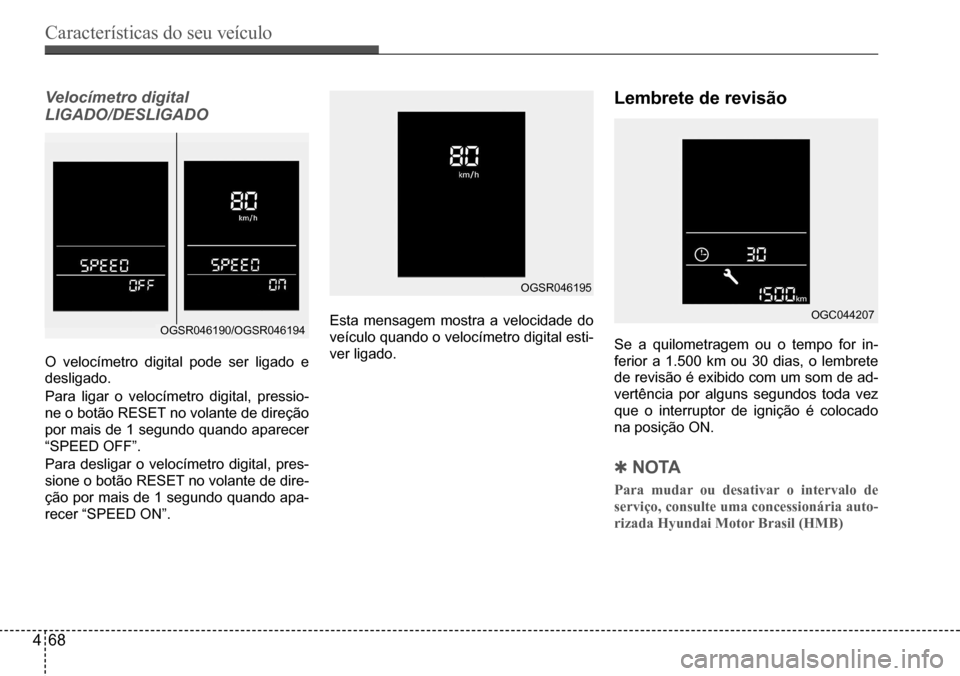Hyundai Creta 2017 Manual do proprietário (in Portuguese) Características do seu veículo
468
OGSR046190/OGSR046194
OGSR046195
OGC044207
Velocímetro digital
LIGADO/DESLIGADO
O velocímetro digital pode ser ligado e
desligado.
Para ligar o velocímetro Hyundai Creta 2017 Manual do proprietário (in Portuguese) Características do seu veículo
468
OGSR046190/OGSR046194
OGSR046195
OGC044207
Velocímetro digital
LIGADO/DESLIGADO
O velocímetro digital pode ser ligado e
desligado.
Para ligar o velocímetro
