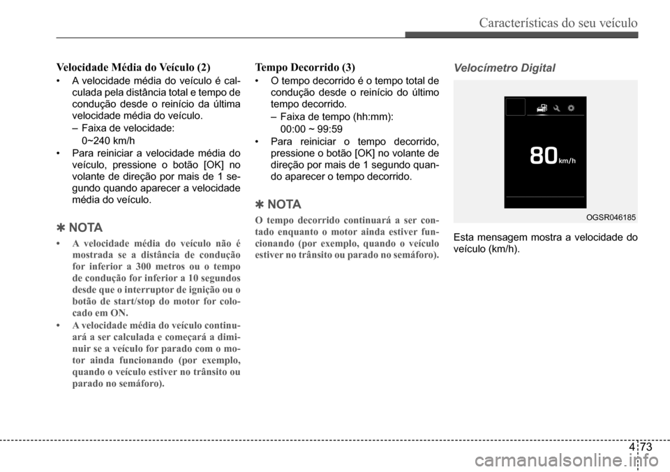 Hyundai Creta 2017 Manual do proprietário (in Portuguese) Características do seu veículo
473
OGSR046185
Velocidade Média do Veículo (2)
• A velocidade média do veículo é cal-
culada pela distância total e tempo de
condução desde o reinício da Hyundai Creta 2017 Manual do proprietário (in Portuguese) Características do seu veículo
473
OGSR046185
Velocidade Média do Veículo (2)
• A velocidade média do veículo é cal-
culada pela distância total e tempo de
condução desde o reinício da