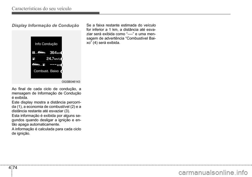 Hyundai Creta 2017 Manual do proprietário (in Portuguese) Características do seu veículo
474
OGSB046143
Display Informação de Condução
Ao final de cada ciclo de condução, a
mensagem de Informação de Condução
é exibida.
Este display mostra a d Hyundai Creta 2017 Manual do proprietário (in Portuguese) Características do seu veículo
474
OGSB046143
Display Informação de Condução
Ao final de cada ciclo de condução, a
mensagem de Informação de Condução
é exibida.
Este display mostra a d