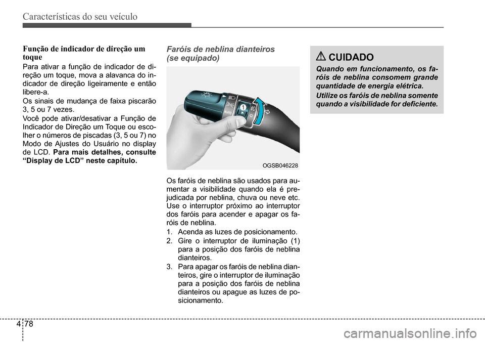 Hyundai Creta 2017 Manual do proprietário (in Portuguese) Características do seu veículo
478
OGSB046228
Função de indicador de direção um toque
Para ativar a função de indicador de di-
reção um toque, mova a alavanca do in-
dicador de direção li Hyundai Creta 2017 Manual do proprietário (in Portuguese) Características do seu veículo
478
OGSB046228
Função de indicador de direção um toque
Para ativar a função de indicador de di-
reção um toque, mova a alavanca do in-
dicador de direção li