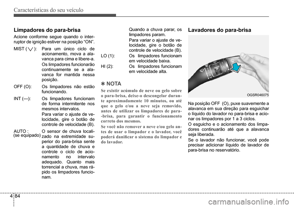 Hyundai Creta 2017 Manual do proprietário (in Portuguese) Características do seu veículo
484
OGSR046075
limpadores do para-brisa
Acione conforme segue quando o inter-
ruptor de ignição estiver na posição “ON”.
MIST (): Para um único ciclo de
aci Hyundai Creta 2017 Manual do proprietário (in Portuguese) Características do seu veículo
484
OGSR046075
limpadores do para-brisa
Acione conforme segue quando o inter-
ruptor de ignição estiver na posição “ON”.
MIST (): Para um único ciclo de
aci
