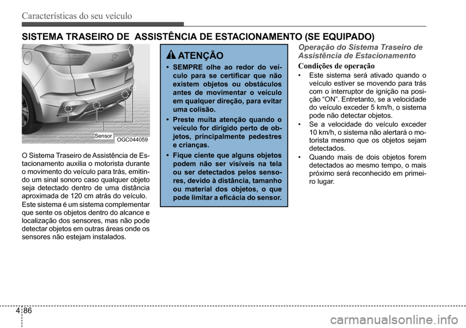 Hyundai Creta 2017 Manual do proprietário (in Portuguese) Características do seu veículo
486
OGC044059
sIsTeMA TRAseIRo de AssIsTÊnCIA de esTACIonAMenTo (se eQuIPAdo)
O Sistema Traseiro de Assistência de Es-
tacionamento auxilia o motorista durante
o Hyundai Creta 2017 Manual do proprietário (in Portuguese) Características do seu veículo
486
OGC044059
sIsTeMA TRAseIRo de AssIsTÊnCIA de esTACIonAMenTo (se eQuIPAdo)
O Sistema Traseiro de Assistência de Es-
tacionamento auxilia o motorista durante
o