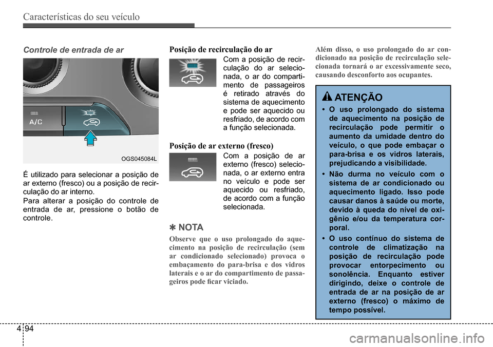 Hyundai Creta 2017 Manual do proprietário (in Portuguese) Características do seu veículo
494
Posição de recirculação do ar
Com a posição de recir-
culação do ar selecio-
nada, o ar do comparti-
mento de passageiros
é retirado através do
sistem Hyundai Creta 2017 Manual do proprietário (in Portuguese) Características do seu veículo
494
Posição de recirculação do ar
Com a posição de recir-
culação do ar selecio-
nada, o ar do comparti-
mento de passageiros
é retirado através do
sistem