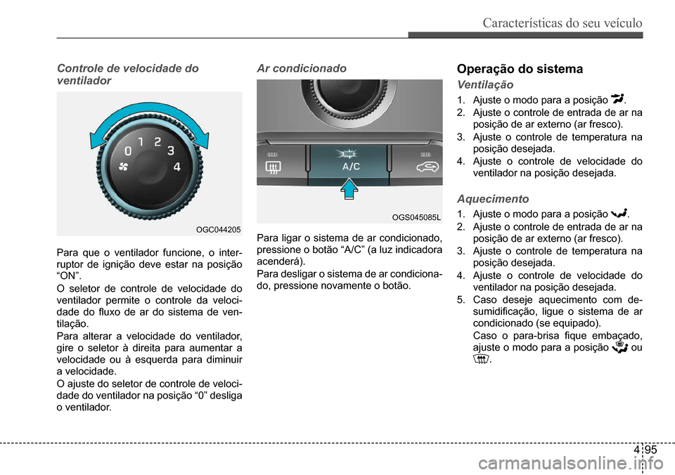 Hyundai Creta 2017 Manual do proprietário (in Portuguese) Características do seu veículo
495
OGC044205
OGS045085L
Controle de velocidade do
ventilador
Para que o ventilador funcione, o inter-
ruptor de ignição deve estar na posição
“ON”.
O sel Hyundai Creta 2017 Manual do proprietário (in Portuguese) Características do seu veículo
495
OGC044205
OGS045085L
Controle de velocidade do
ventilador
Para que o ventilador funcione, o inter-
ruptor de ignição deve estar na posição
“ON”.
O sel