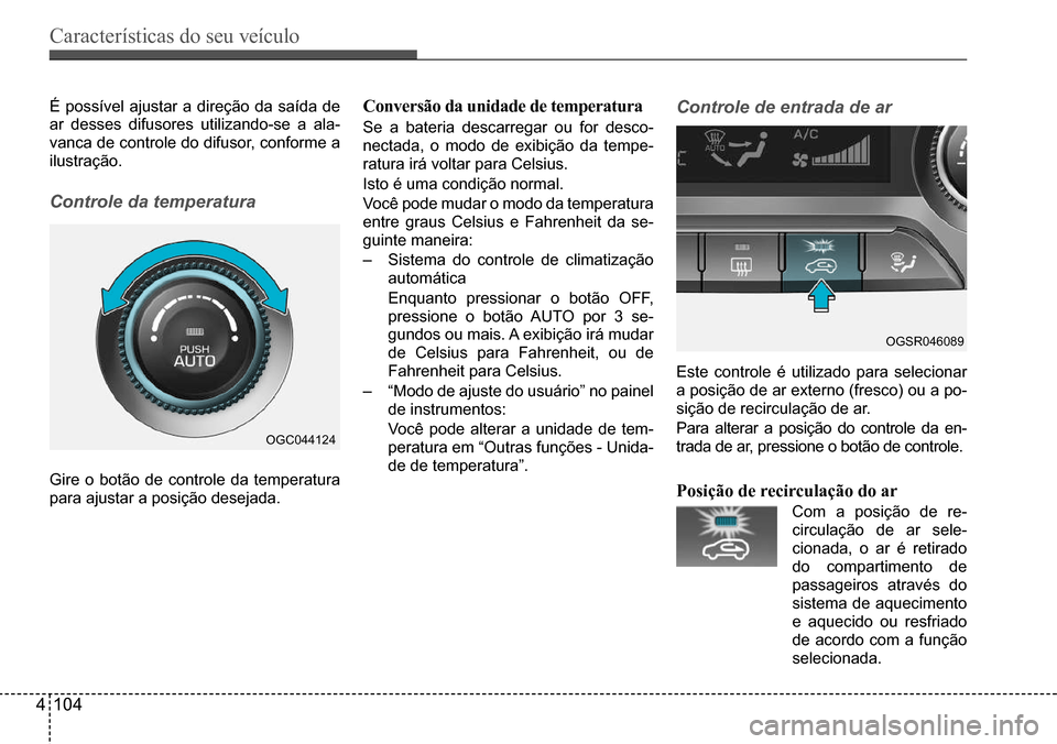 Hyundai Creta 2017  Manual do proprietário (in Portuguese) Características do seu veículo
4104
Este controle é utilizado para selecionar  
a	posição	de	ar	externo	(fresco)	ou	a	po-
sição	de	recirculação	de	ar. 
Para	alterar	a	posição	do	controle	da
