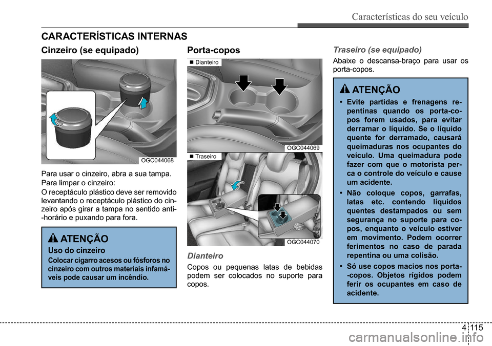 Hyundai Creta 2017  Manual do proprietário (in Portuguese) Características do seu veículo
411 5
OGC044068
OGC044069
OGC044070
 Dianteiro
 Traseiro
 ATenÇÃo
uso do cinzeiro
Colocar cigarro acesos ou fósforos no  
cinzeiro com outros materiais infamá-