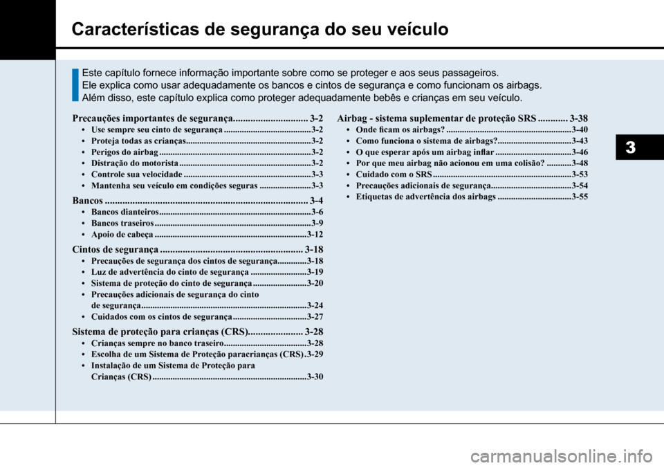 Hyundai Creta 2017 Manual do proprietário (in Portuguese) 3
Características de segurança do seu veículo
Precauções importantes de segurança..............................3-2• Use sempre seu cinto de segurança .......................................3- Hyundai Creta 2017 Manual do proprietário (in Portuguese) 3
Características de segurança do seu veículo
Precauções importantes de segurança..............................3-2• Use sempre seu cinto de segurança .......................................3-
