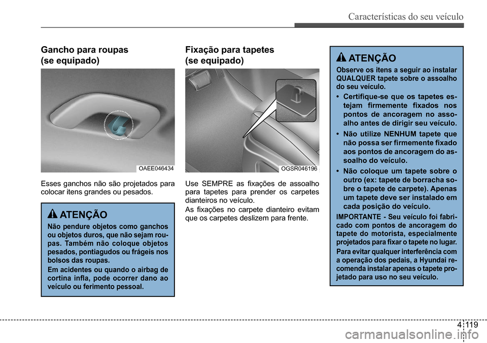 Hyundai Creta 2017  Manual do proprietário (in Portuguese) Características do seu veículo
411 9
OAEE046434OGSR046196
 ATenÇÃo
não pendure objetos como ganchos  
ou objetos duros, que não sejam rou-
pas. Também não coloque objetos 
pesados, pontiagudos