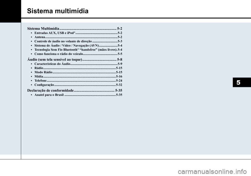 Hyundai Creta 2017  Manual do proprietário (in Portuguese) Sistema multimídia
5
Sistema Multimídia ............................................................5-2•	Entradas AUX, USB e iPod® ..................................................5-2•	Antena 