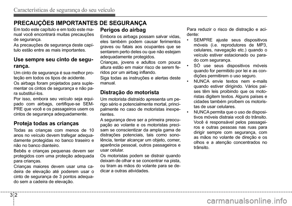 Hyundai Creta 2017  Manual do proprietário (in Portuguese) Características de segurança do seu veículo
32
PreCauções imPortantes de segurança
Em todo este capítulo e em todo este ma- 
nual você encontrará muitas precauções 
de segurança. 
As preca