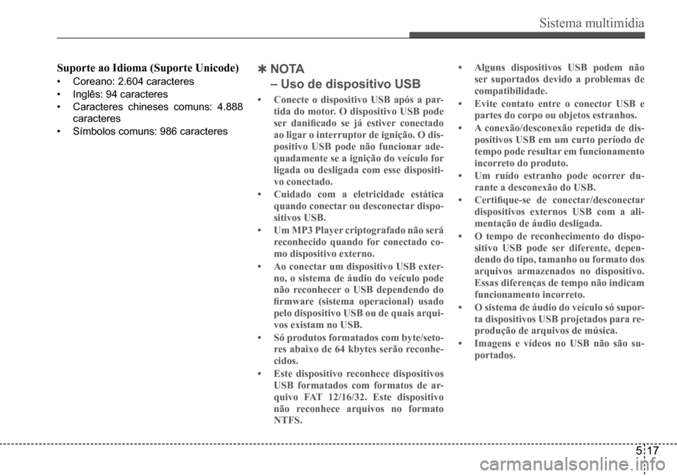 Hyundai Creta 2017  Manual do proprietário (in Portuguese) Sistema multimídia
517
Suporte ao Idioma (Suporte Unicode)
•	Coreano: 2.604 caracteres
•	Inglês: 94 caracteres
•	Caracteres chineses comuns: 4.888  
caracteres
•	Símbolos comuns: 986 caract