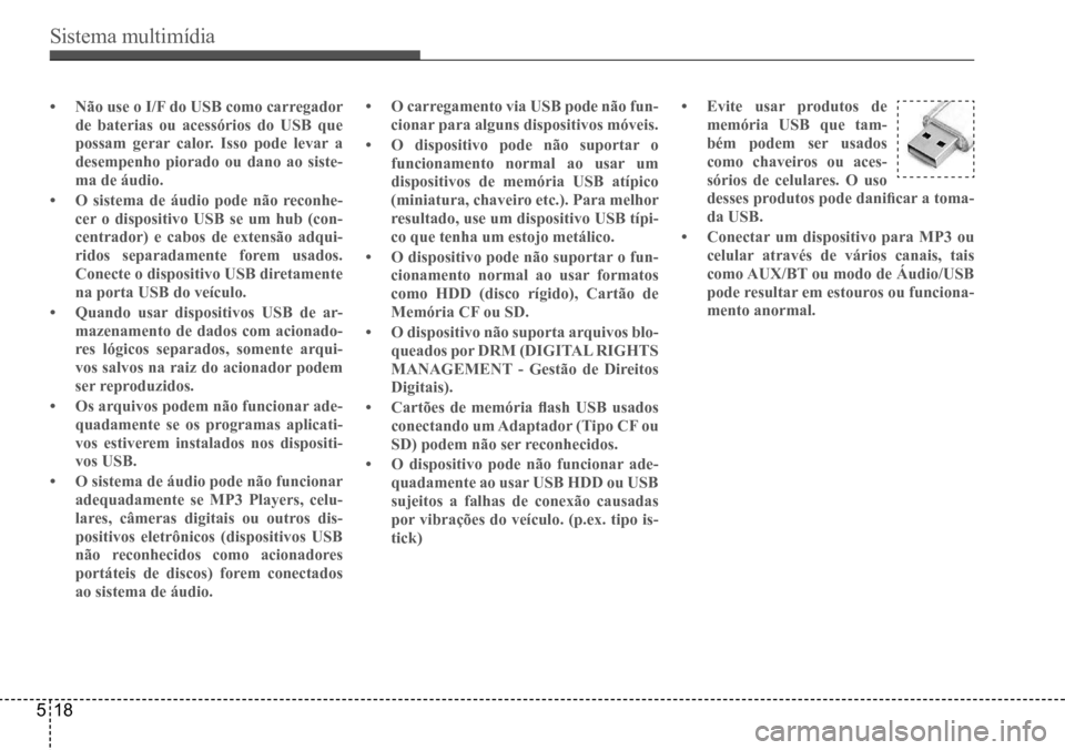 Hyundai Creta 2017 Manual do proprietário (in Portuguese) Sistema multimídia
518
• Não use o I/F do USB como carregador
de baterias ou acessórios do USB que
possam gerar calor. Isso pode levar a
desempenho piorado ou dano ao siste-
ma de áudio.
• Hyundai Creta 2017 Manual do proprietário (in Portuguese) Sistema multimídia
518
• Não use o I/F do USB como carregador
de baterias ou acessórios do USB que
possam gerar calor. Isso pode levar a
desempenho piorado ou dano ao siste-
ma de áudio.
•