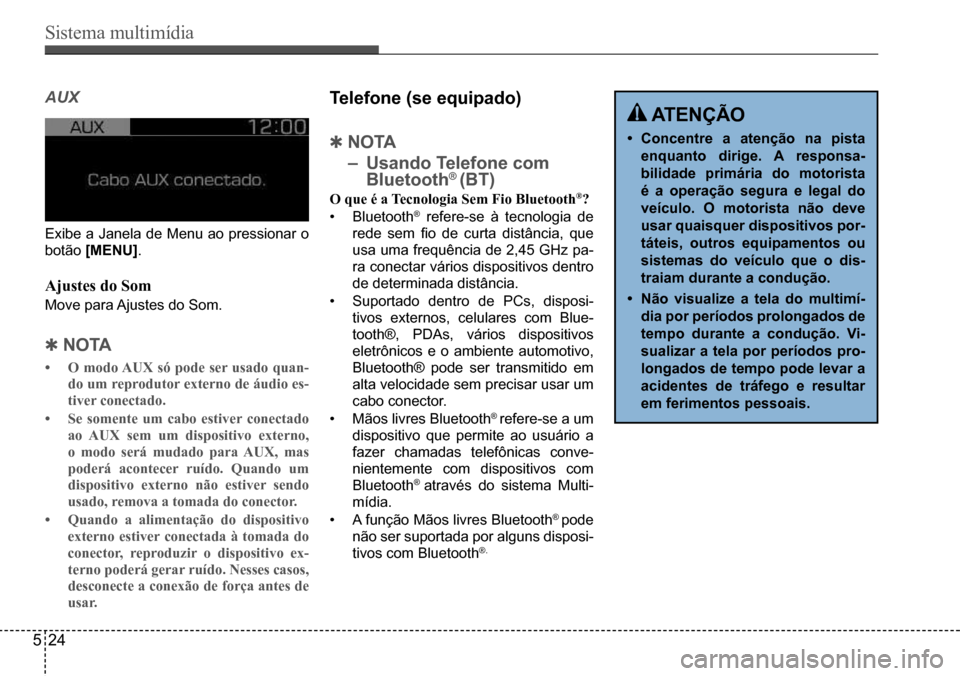 Hyundai Creta 2017  Manual do proprietário (in Portuguese) Sistema multimídia
524
AUX
Exibe a Janela de Menu ao pressionar o  
botão [MENU].
Ajustes do Som
Move para Ajustes do Som.
 QN oTA
•	O modo AUX só pode ser usado quan-
do um reprodutor externo de