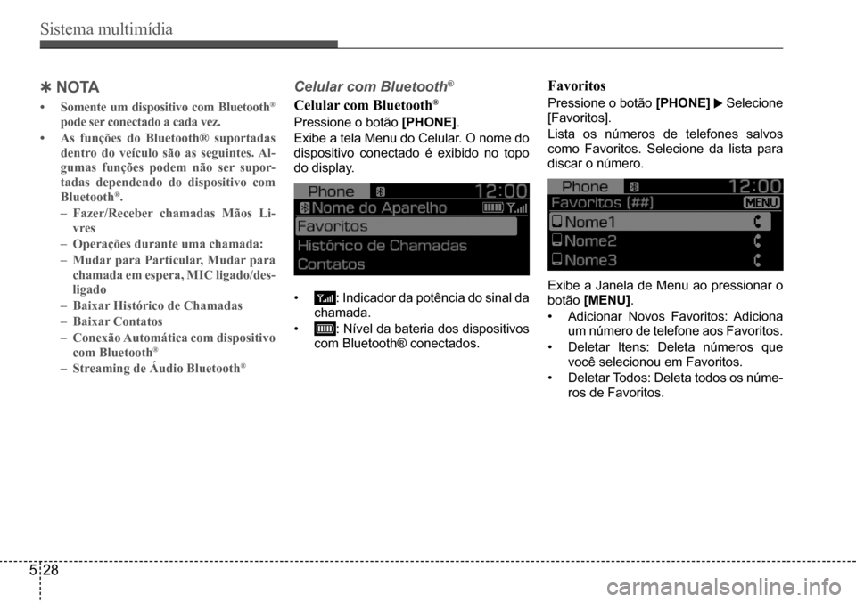 Hyundai Creta 2017 Manual do proprietário (in Portuguese) Sistema multimídia
528
QN oTA
• Somente um dispositivo com Bluetooth®
pode ser conectado a cada vez.
• As funções do Bluetooth® suportadas
dentro do veículo são as seguintes. Al-
gumas Hyundai Creta 2017 Manual do proprietário (in Portuguese) Sistema multimídia
528
QN oTA
• Somente um dispositivo com Bluetooth®
pode ser conectado a cada vez.
• As funções do Bluetooth® suportadas
dentro do veículo são as seguintes. Al-
gumas