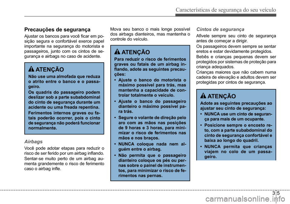 Hyundai Creta 2017  Manual do proprietário (in Portuguese) Características de segurança do seu veículo
35
Precauções de segurança
Ajustar os bancos para você ficar em po- 
sição segura e confortável exerce papel 
importante na segurança do motorist