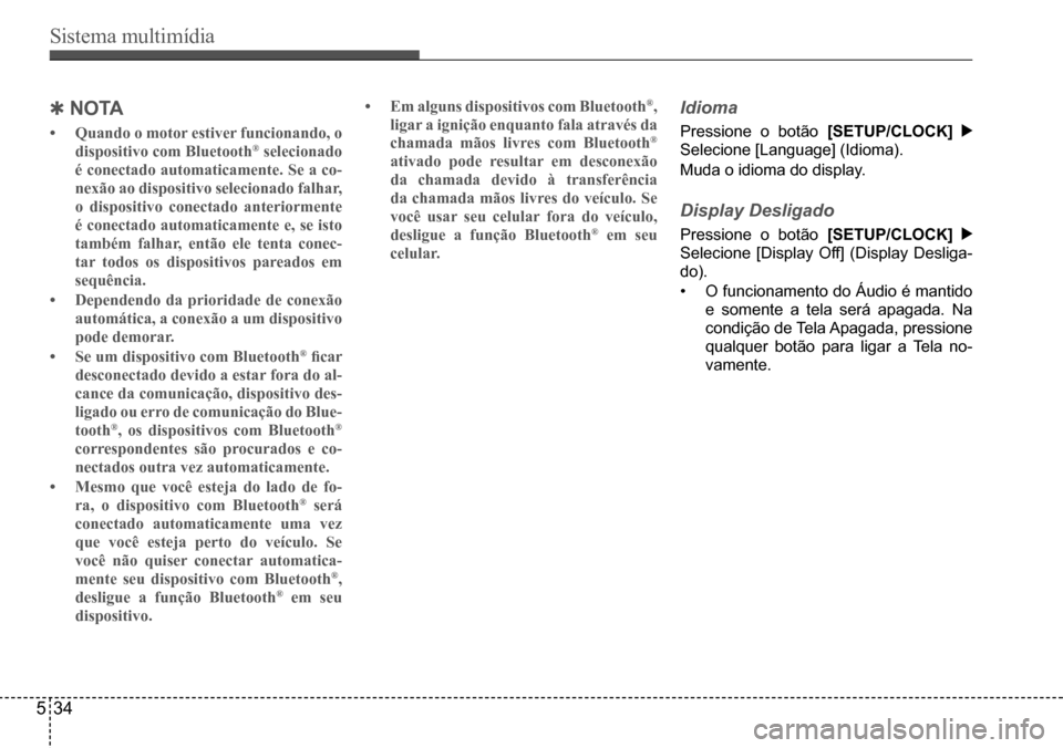 Hyundai Creta 2017 Manual do proprietário (in Portuguese) Sistema multimídia
534
QN oTA
• Quando o motor estiver funcionando, o
dispositivo com Bluetooth® selecionado
é conectado automaticamente. Se a co-
nexão ao dispositivo selecionado falhar,
o Hyundai Creta 2017 Manual do proprietário (in Portuguese) Sistema multimídia
534
QN oTA
• Quando o motor estiver funcionando, o
dispositivo com Bluetooth® selecionado
é conectado automaticamente. Se a co-
nexão ao dispositivo selecionado falhar,
o