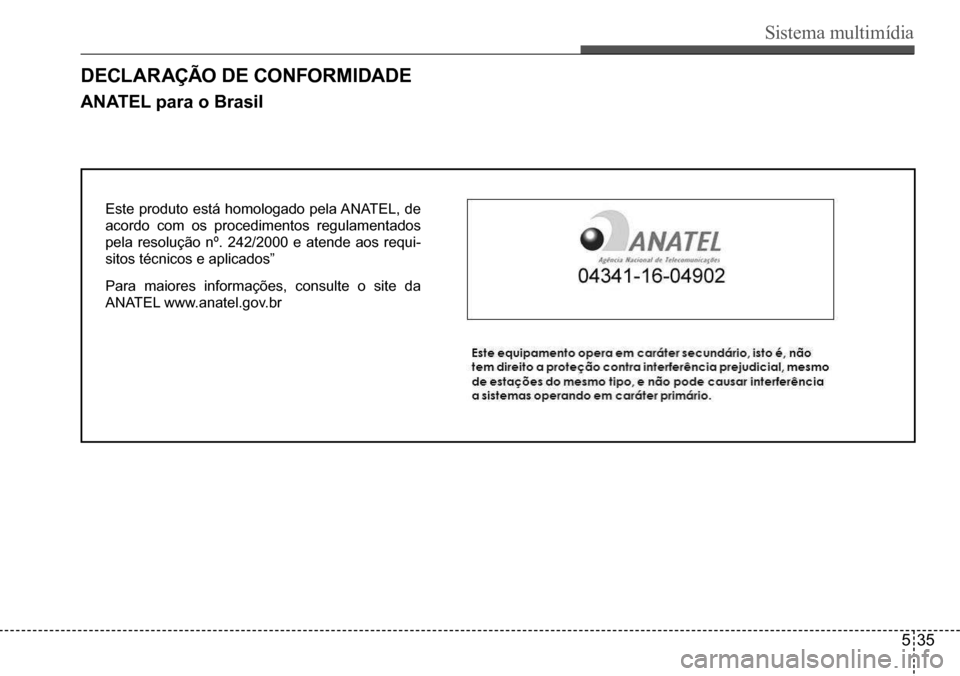 Hyundai Creta 2017 Manual do proprietário (in Portuguese) Sistema multimídia
535
Este produto está homologado pela ANATEL, de
acordo com os procedimentos regulamentados
pela resolução nº. 242/2000 e atende aos requi-
sitos técnicos e aplicados”
P Hyundai Creta 2017 Manual do proprietário (in Portuguese) Sistema multimídia
535
Este produto está homologado pela ANATEL, de
acordo com os procedimentos regulamentados
pela resolução nº. 242/2000 e atende aos requi-
sitos técnicos e aplicados”
P