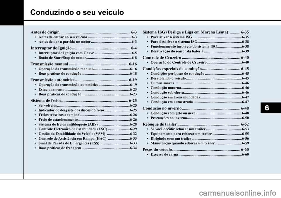 Hyundai Creta 2017  Manual do proprietário (in Portuguese) Conduzindo o seu veículo
6
Antes de dirigir ...................................................................6-3•	Antes de entrar no seu veículo  ..............................................6-