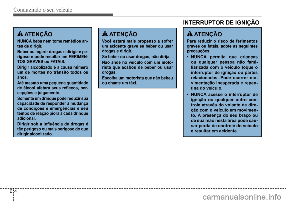 Hyundai Creta 2017 Manual do proprietário (in Portuguese) Conduzindo o seu veículo
64
ATENÇÃO
NUNCA beba nem tome remédios an-
tes de dirigir.
Beber ou ingerir drogas e dirigir é pe-
rigoso e pode resultar em FERIMEN-
TOS GRAVES ou FATAIS.
Dirigir Hyundai Creta 2017 Manual do proprietário (in Portuguese) Conduzindo o seu veículo
64
ATENÇÃO
NUNCA beba nem tome remédios an-
tes de dirigir.
Beber ou ingerir drogas e dirigir é pe-
rigoso e pode resultar em FERIMEN-
TOS GRAVES ou FATAIS.
Dirigir